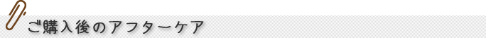 ご購入後のアフターケア